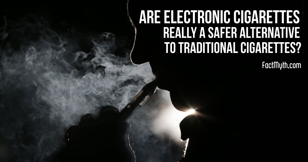 Are Electronic Cigarettes Safer Than Regular Cigarettes?